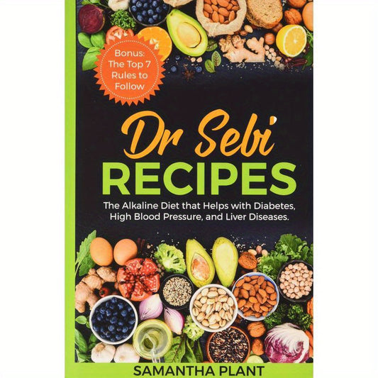 Dr. Sebi'S Recipes: an Alkaline Diet Beneficial for Diabetes, Hypertension, And Liver Conditions. Plus: The Seven Essential Guidelines to Adhere to